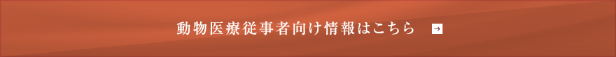 動物医療従事者向け情報はこちら