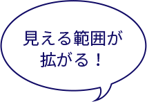 見える範囲が拡がる！