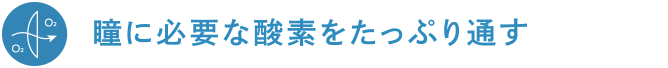 瞳に必要な酸素をたっぷり通す