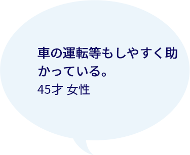 車の運転等もしやすく助かっている。 45才女性