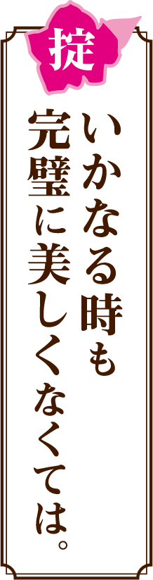 掟 いかなる時も完璧に美しくなくては。