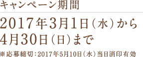 キャンペーン期間 2017年3月1日（水）から4月30日（日）まで